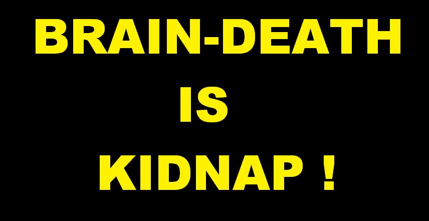 "BRAIN-DEATH" IS KIDNAP...MEDICAL TERRORISM/MURDER BEGINS WITH YOUR OWN